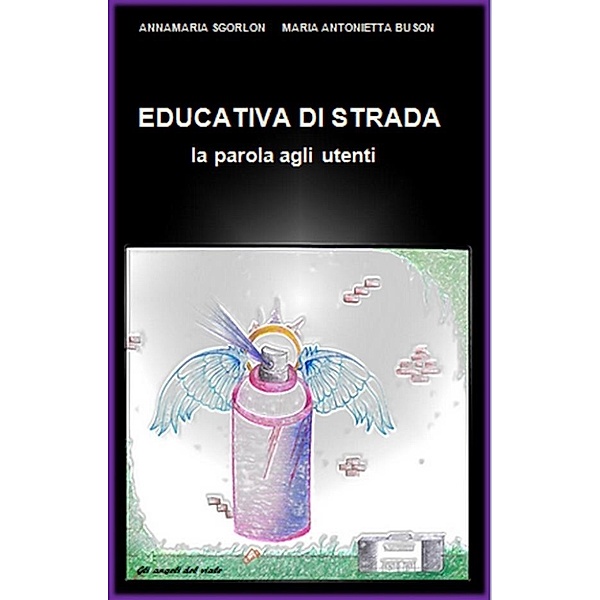 EDUCATIVA DI STRADA - la parola agli utenti, Annamaria Sgorlon Maria Antonietta Buson