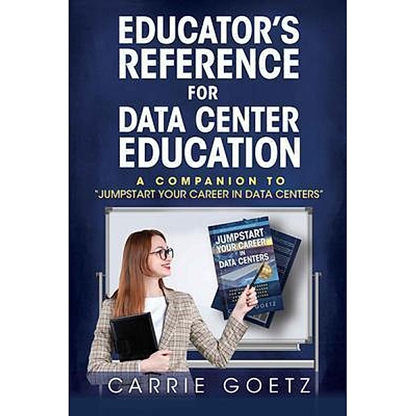 Educator's Reference for Data Center Education / Jumpstart Your Career in Data Centers, Carrie Goetz