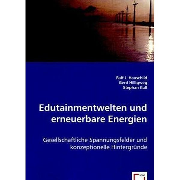 Edutainmentwelten und erneuerbare Energien, Ralf J. Hauschild, Gerd Hilligweg, Stephan Kull