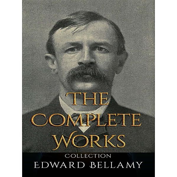 Edward Bellamy: The Complete Works, Edward Bellamy