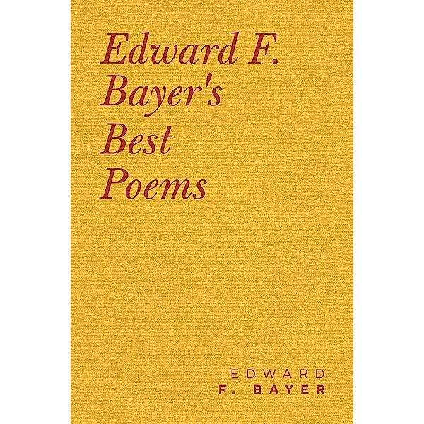 Edward F. Bayer's Best Poems, Edward F. Bayer