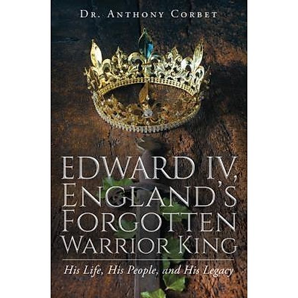 Edward IV, England's Forgotten Warrior King / Stratton Press, Anthony Corbet