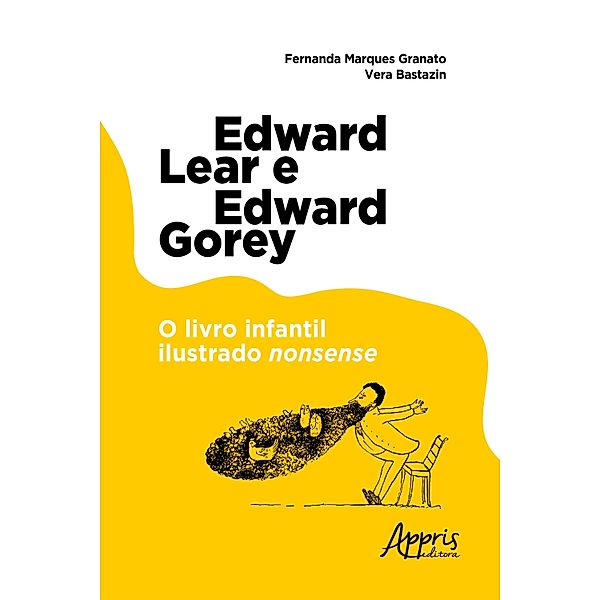 Edward Lear e Edward Gorey: O Livro Infantil Ilustrado Nonsense, Vera Bastazin, Fernanda Marques Granato