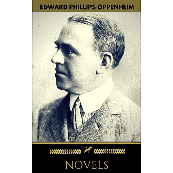 Edward Phillips Oppenheim: 11 Novels (Golden Deer Classics), Edward Phillips Oppenheim, E. Phillips Oppenheim, Golden Deer Classics