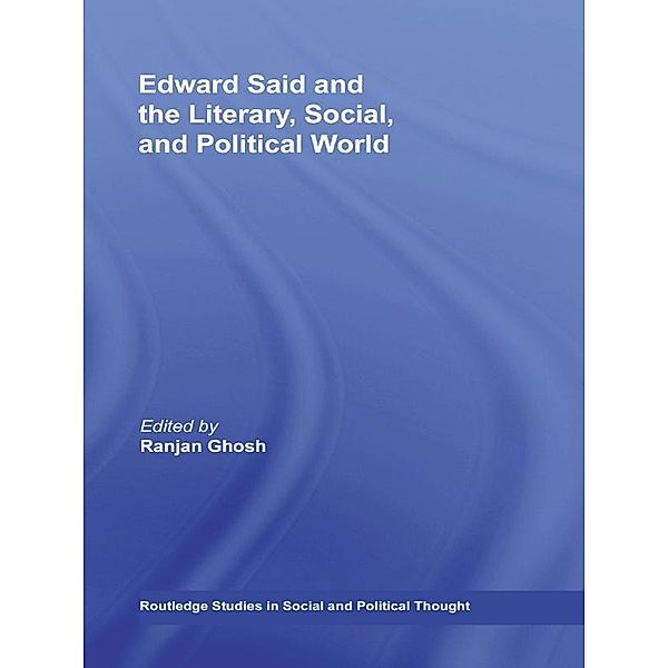 Edward Said and the Literary, Social, and Political World / Routledge Studies in Social and Political Thought