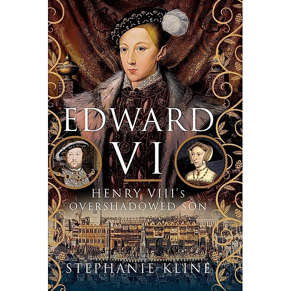 Edward VI: Henry VIII's Overshadowed Son, Kline Stephanie Kline