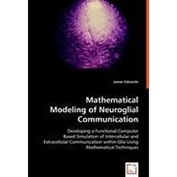 Edwards, J: Mathematical Modeling of Neuroglial Communicatio, James Edwards