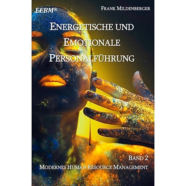 EEBM® - Energetisches und Emotionales Business & Bewusstseins Management: Energetische und Emotionale Personalführung, Frank Mildenberger