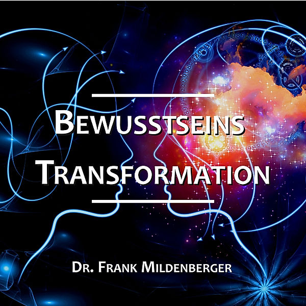 EEBM® Spiritualität und Transformation - 1 - Bewusstseins Transformation, Dr. Frank Mildenberger