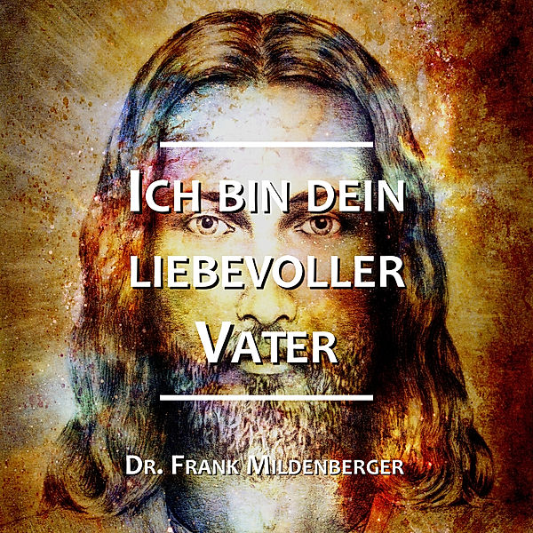 EEBM® Spiritualität und Transformation - 2 - Ich bin dein liebevoller Vater, Dr. Frank Mildenberger