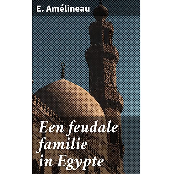 Een feudale familie in Egypte, E. Amélineau
