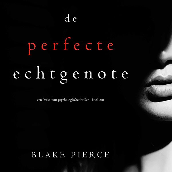 Een Jessie Hunt Psychologische Thriller - 1 - De perfecte echtgenote (Een Jessie Hunt Psychologische Thriller - Boek Een), Blake Pierce