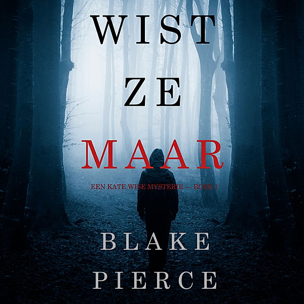 Een Kate Wise Mysterie - 1 - Wist Ze Maar (Een Kate Wise Mysterie — Boek 1), Blake Pierce