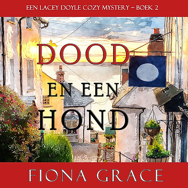 Een Lacey Doyle Cozy Mystery - 2 - Dood en een hond (een Lacey Doyle Cozy Mystery – Boek 2), Fiona Grace