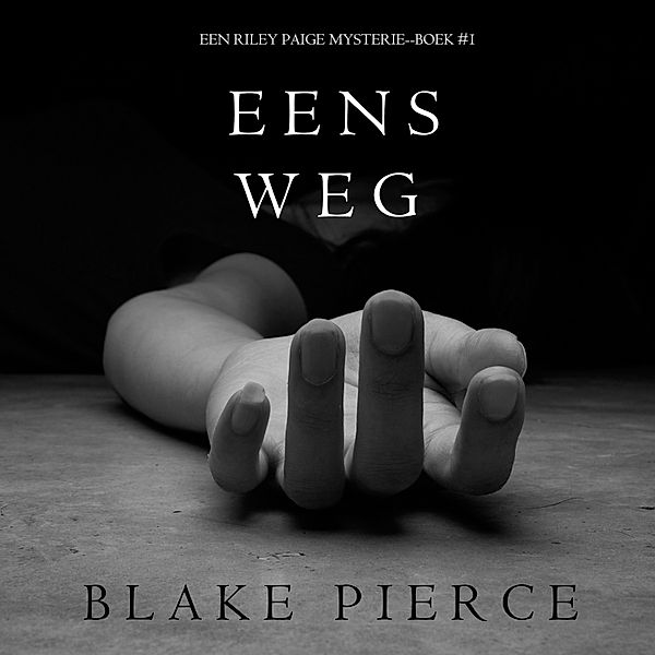 Een Riley Paige Mysterie - 1 - Eens Weg (Een Riley Paige Mysterie--Boek #1), Blake Pierce