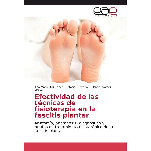Efectividad de las técnicas de fisioterapia en la fascitis plantar, Ana María Díaz López, Patricia Guzmán C, Daniel Gómez López