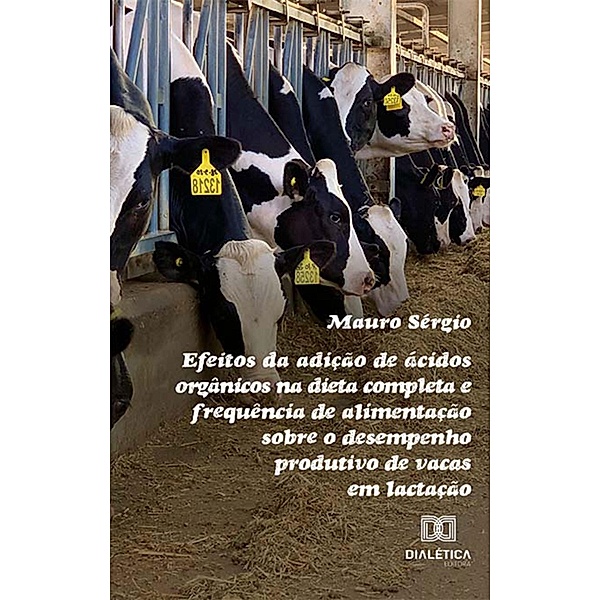 Efeitos da adição de ácidos orgânicos na dieta completa e frequência de alimentação sobre o desempenho produtivo de vacas em lactação, Mauro Sérgio
