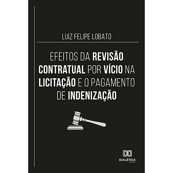 Efeitos da revisão contratual por vício na licitação e o pagamento de indenização, Luiz Felipe Lobato
