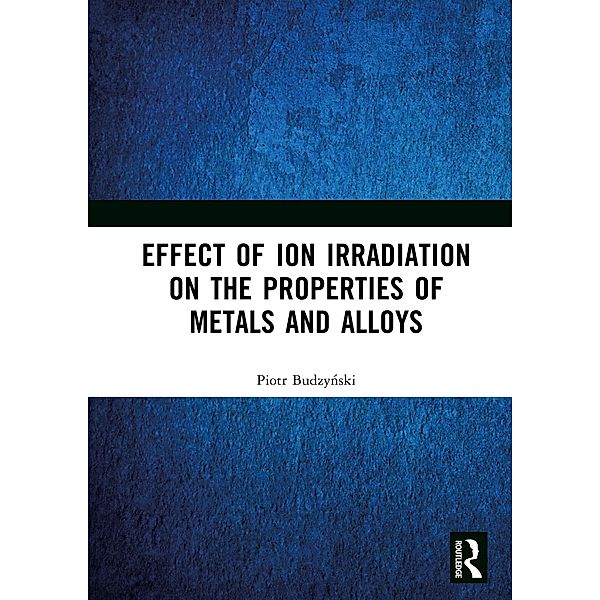 Effect of Ion Irradiation on the Properties of Metals and Alloys, Piotr Budzynski