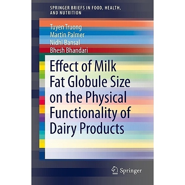 Effect of Milk Fat Globule Size on the Physical Functionality of Dairy Products / SpringerBriefs in Food, Health, and Nutrition, Tuyen Truong, Martin Palmer, Nidhi Bansal, Bhesh Bhandari