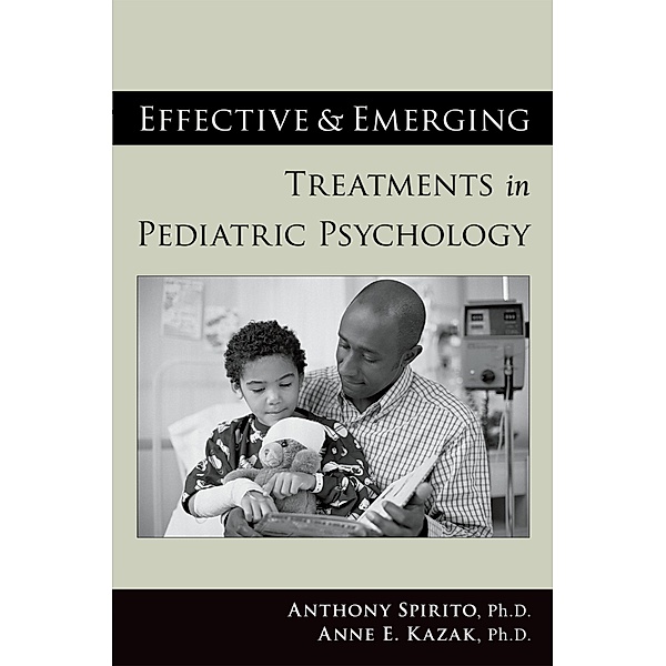 Effective and Emerging Treatments in Pediatric Psychology, Anthony Spirito, Anne E. Kazak