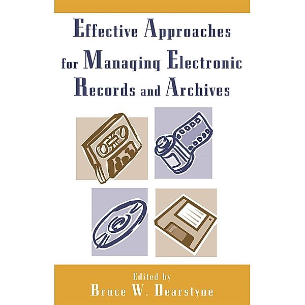 Effective Approaches for Managing Electronic Records and Archives, Bruce W. Dearstyne