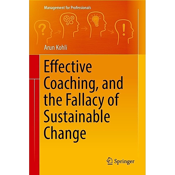 Effective Coaching, and the Fallacy of Sustainable Change / Management for Professionals, Arun Kohli