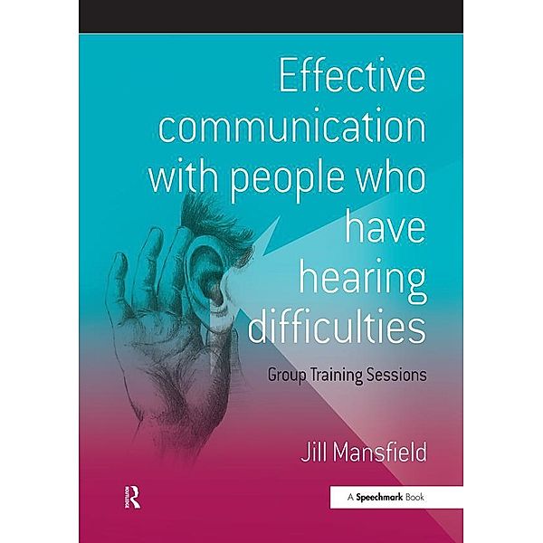 Effective Communication with People Who Have Hearing Difficulties, Jill Mansfield