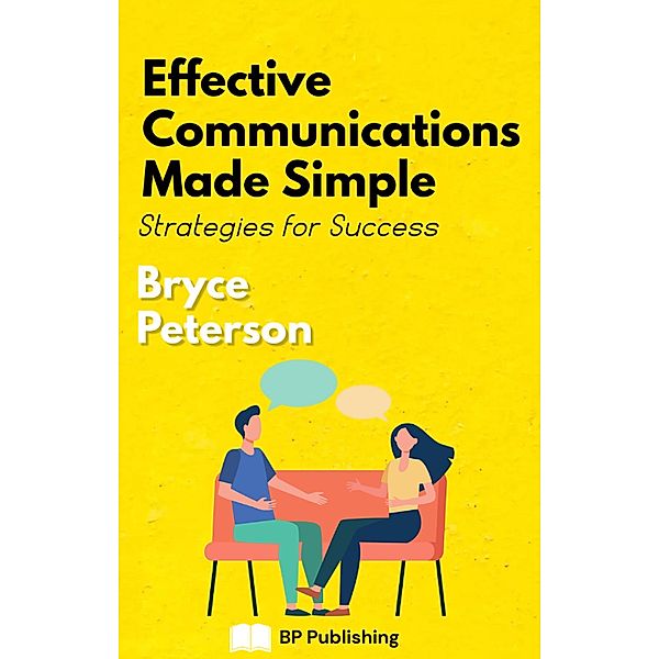 Effective Communications Made Simple: Strategies For Success / Communication, Bryce Peterson