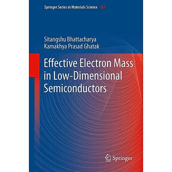 Effective Electron Mass in Low-Dimensional Semiconductors / Springer Series in Materials Science Bd.167, Sitangshu Bhattacharya, Kamakhya Prasad Ghatak