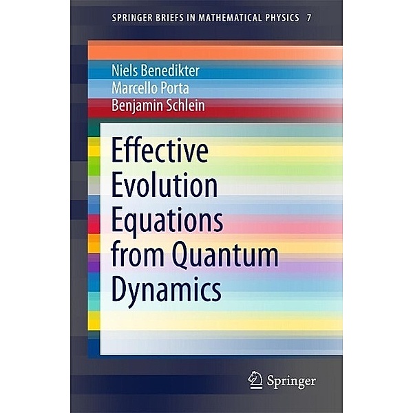 Effective Evolution Equations from Quantum Dynamics / SpringerBriefs in Mathematical Physics Bd.7, Niels Benedikter, Marcello Porta, Benjamin Schlein