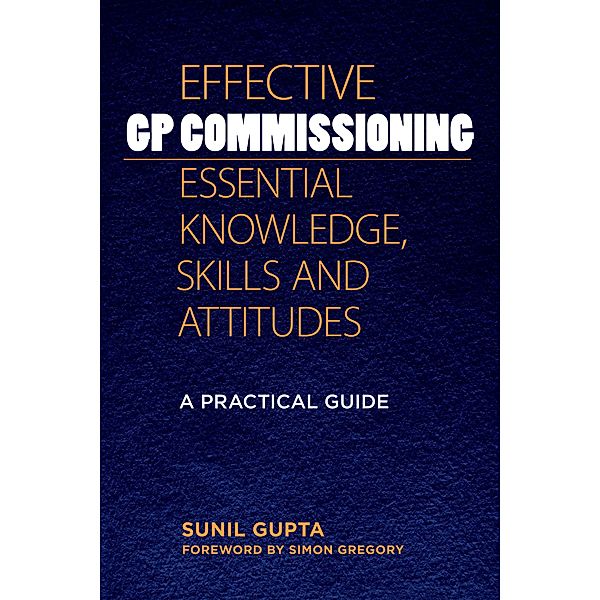 Effective GP Commissioning - Essential Knowledge, Skills and Attitudes, Sunil Gupta