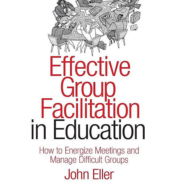 Effective Group Facilitation in Education, John F. Eller