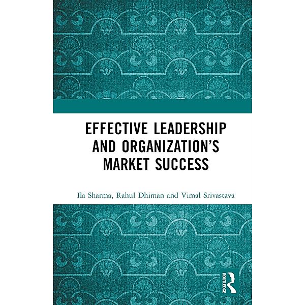 Effective Leadership and Organization's Market Success, Ila Sharma, Rahul Dhiman, Vimal Srivastava