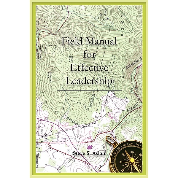 Effective Leadership Field Manual, Steve S. Aslan