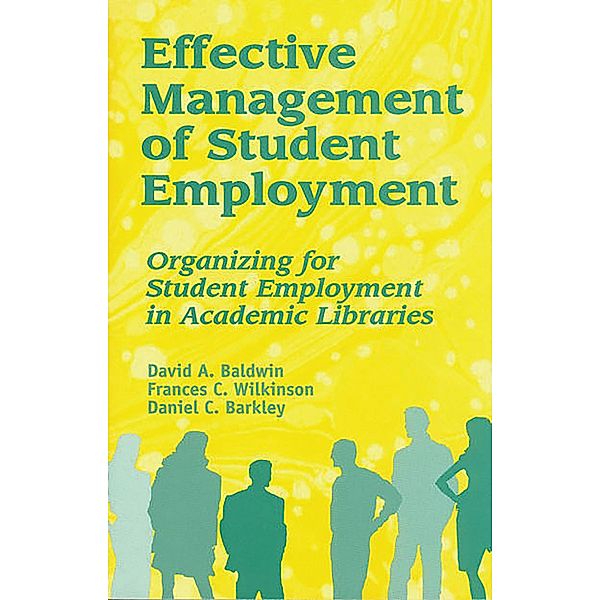Effective Management of Student Employment, David A. Baldwin, Frances C. Wilkinson, Daniel C. Barkley