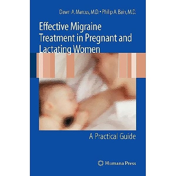 Effective Migraine Treatment in Pregnant and Lactating Women:  A Practical Guide, Dawn Marcus, Philip A. Bain
