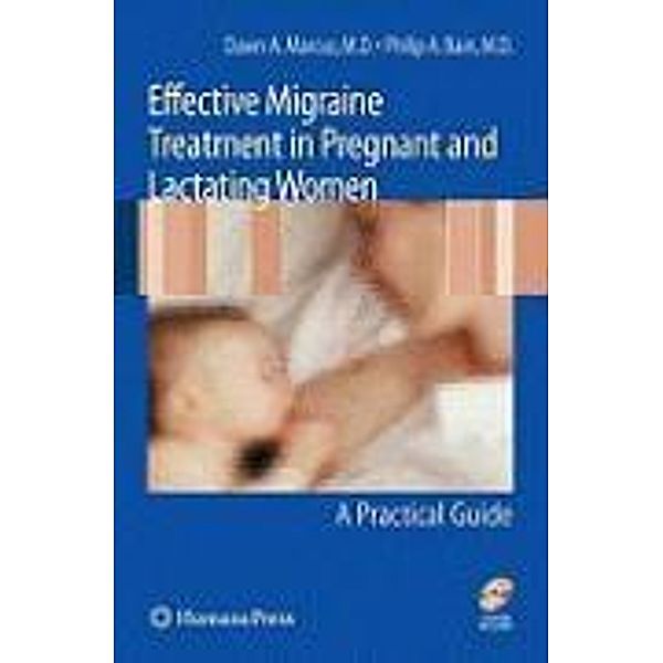 Effective Migraine Treatment in Pregnant and Lactating Women: A Practical Guide, Dawn Marcus, Philip A. Bain