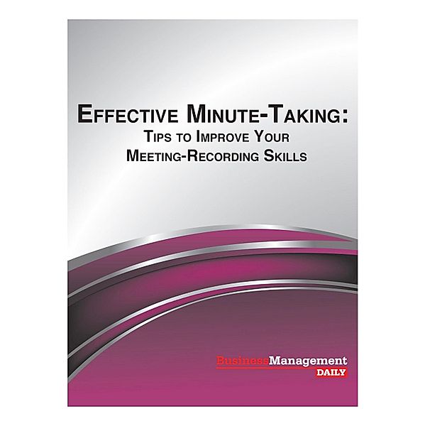 Effective Minute-Taking: Tips to Improve Your Meeting-Recording Skills, Business Management Daily