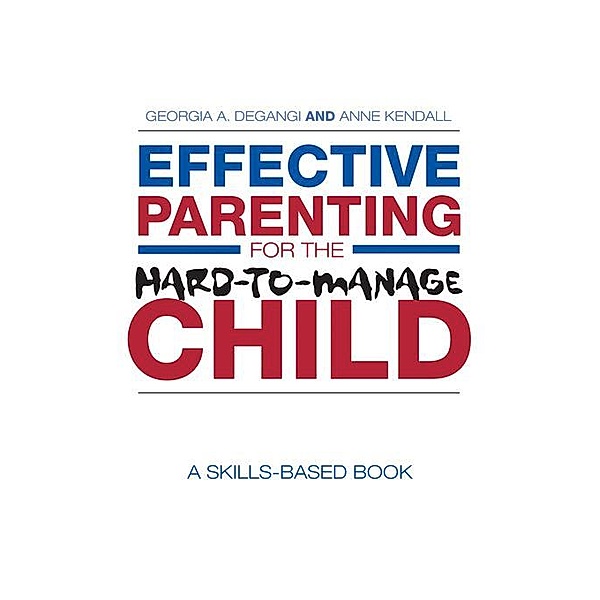 Effective Parenting for the Hard-to-Manage Child, Georgia A. DeGangi, Anne Kendall