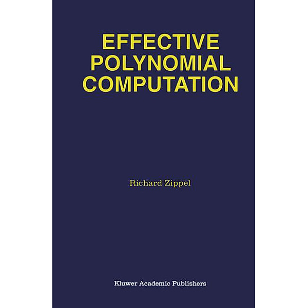 Effective Polynomial Computation, Richard Zippel