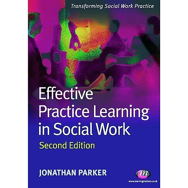 Effective Practice Learning in Social Work / Transforming Social Work Practice Series, Jonathan Parker