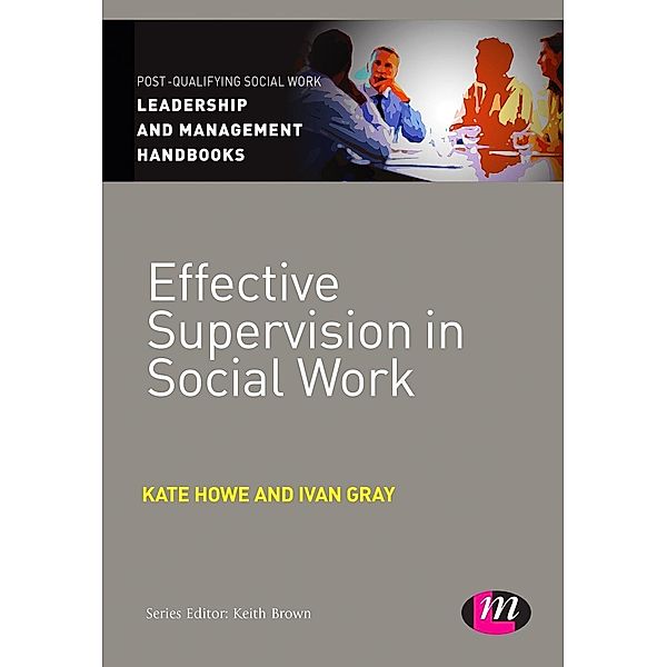 Effective Supervision in Social Work / Post-Qualifying Social Work Leadership and Management Handbooks, Kate Howe, Ivan Lincoln Gray
