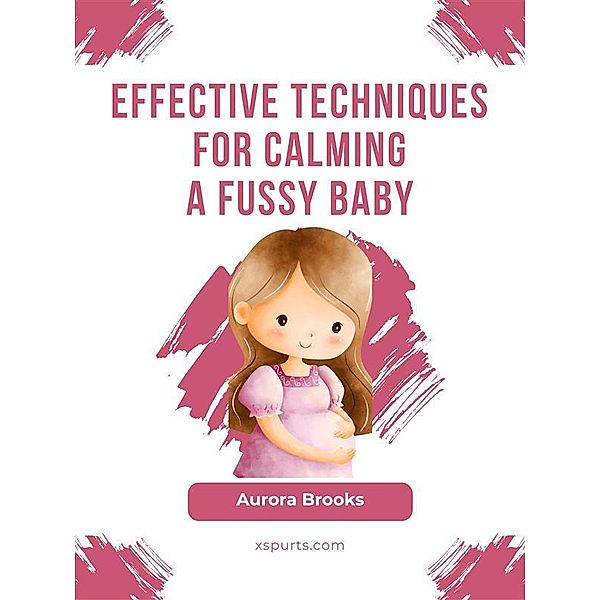 Effective Techniques for Calming a Fussy Baby, Aurora Brooks