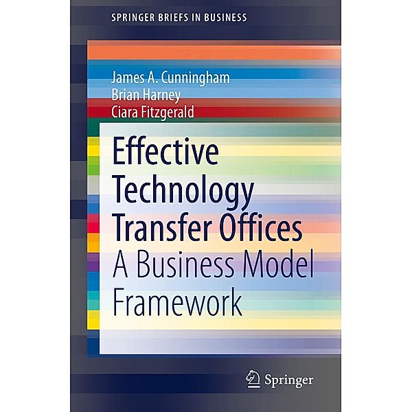 Effective Technology Transfer Offices / SpringerBriefs in Business, James A. Cunningham, Brian Harney, Ciara Fitzgerald