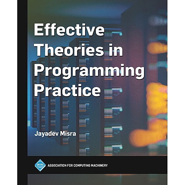 Effective Theories in Programming Practice / ACM Books, Jayadev Misra