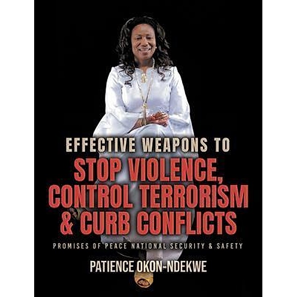 Effective Weapons to Stop Violence, Control Terrorism & Curb Conflicts, Patience Okon-Ndekwe