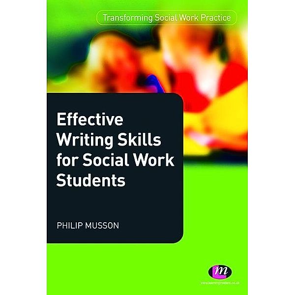 Effective Writing Skills for Social Work Students / Transforming Social Work Practice Series, Phil Musson
