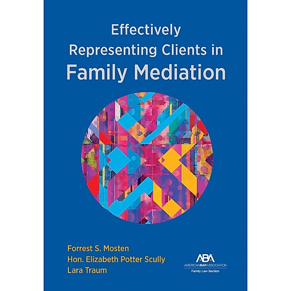 Effectively Representing Clients in Family Mediation, Forrest S. Mosten, Elizabeth Potter Scully