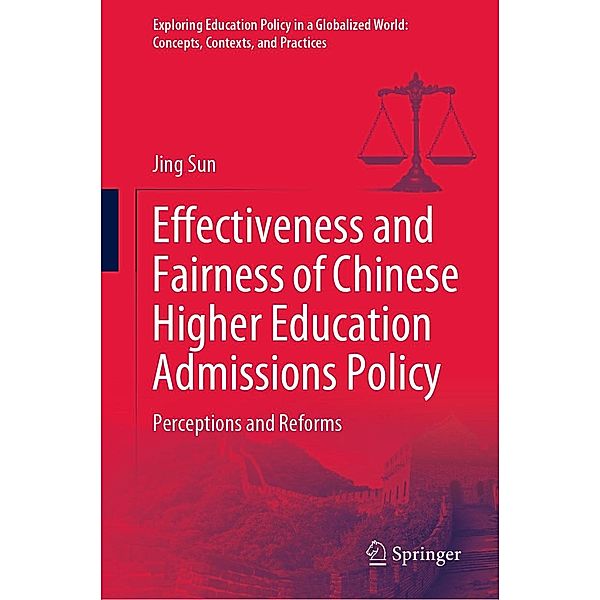 Effectiveness and Fairness of Chinese Higher Education Admissions Policy / Exploring Education Policy in a Globalized World: Concepts, Contexts, and Practices, Jing Sun